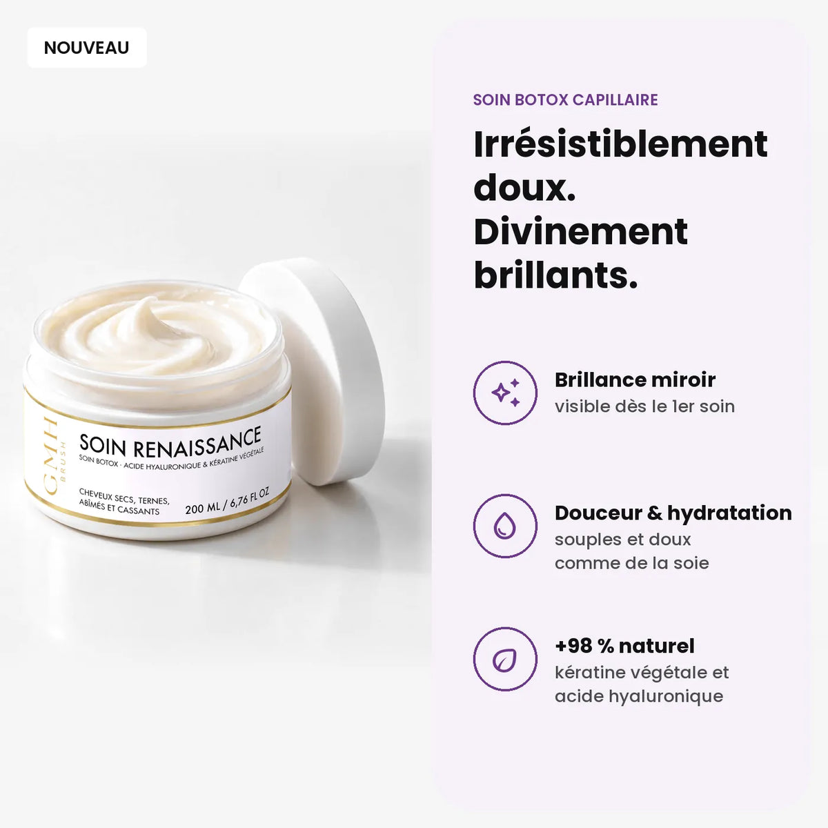 Soin Renaissance GMH : irrésistiblement doux, divinement brillants. Brillance miroir, cheveux souples et doux comme de la soie, +98 % naturel